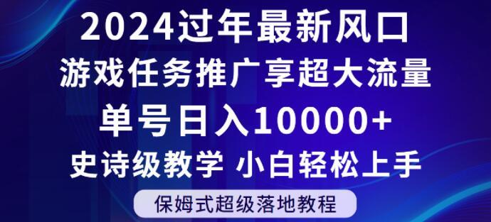 2024年过年新风口，游戏任务推广，享超大流量，单号日入10000+，小白轻松上手【揭秘】-轻创网