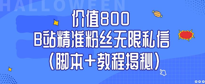 价值800 B站精准粉丝无限私信（脚本+教程揭秘）-轻创网