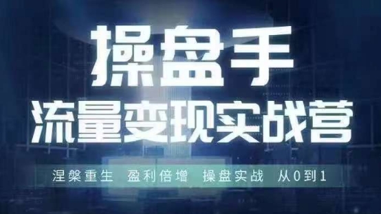 操盘手流量实战变现营6月28-30号线下课，涅槃重生 盈利倍增 操盘实战 从0到1-轻创网