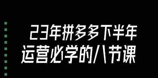 大牙·23年下半年拼多多运营必学的八节课（18节完整）-轻创网