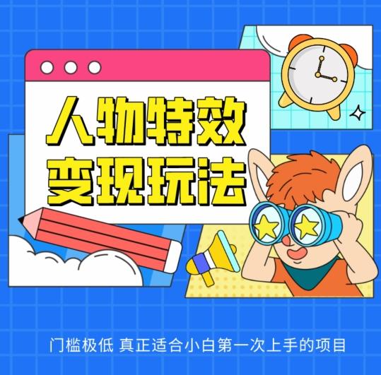 人物特效变现玩法，门槛极低，真正适合小白第一次上手的项目【揭秘】-轻创网
