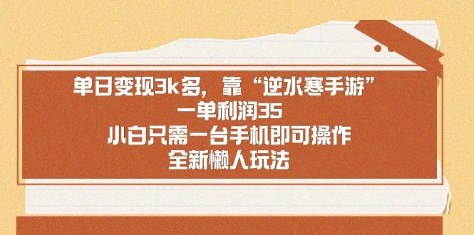 单日变现3k多，靠“逆水寒手游”，一单利润35，小白只需一台手机即可操…-轻创网