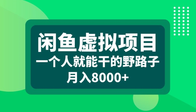 闲鱼虚拟项目，一个人就可以干的野路子，月入8000+【揭秘】-轻创网