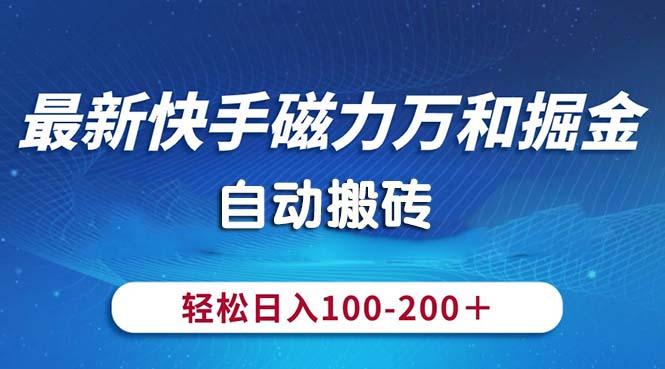 最新快手磁力万和掘金，自动搬砖，轻松日入100-200，操作简单-轻创网