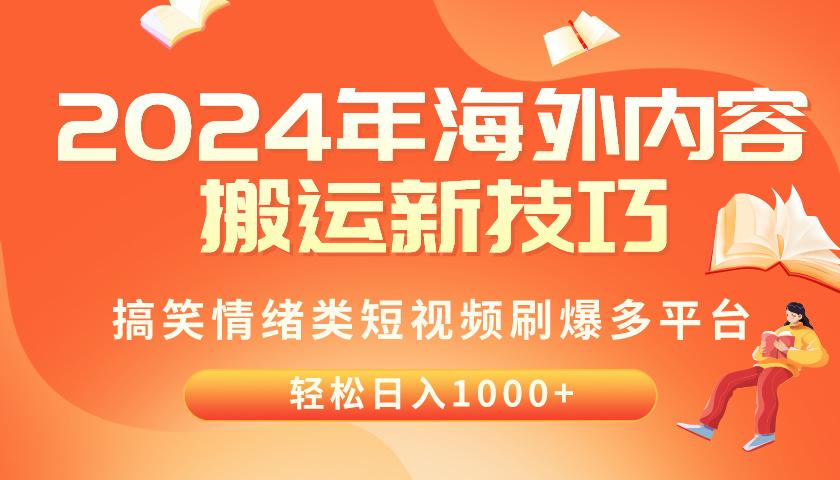 2024年海外内容搬运技巧，搞笑情绪类短视频刷爆多平台，轻松日入千元-轻创网