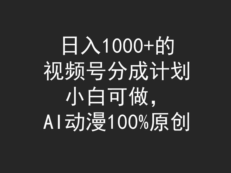 (9653期)日入1000+的视频号分成计划，小白可做，AI动漫100%原创-轻创网