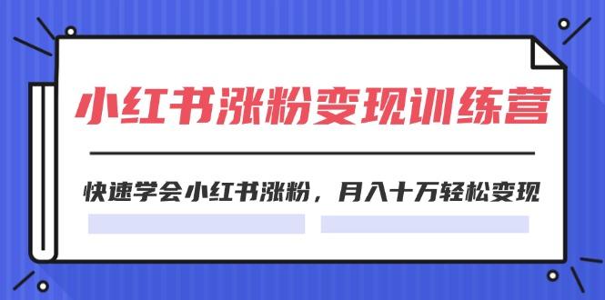 2024小红书涨粉变现训练营，快速学会小红书涨粉，月入十万轻松变现(40节-轻创网
