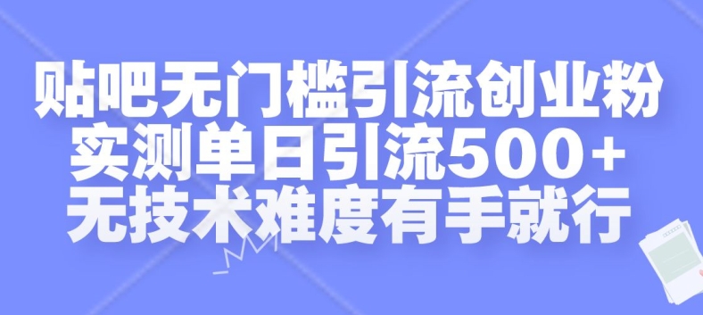贴吧无门槛引流创业粉，实测单日引流500+，无技术难度有手就行【揭秘】-轻创网