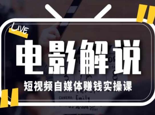 电影解说短视频自媒体赚钱实操课，教你做电影解说短视频，月赚1万-轻创网