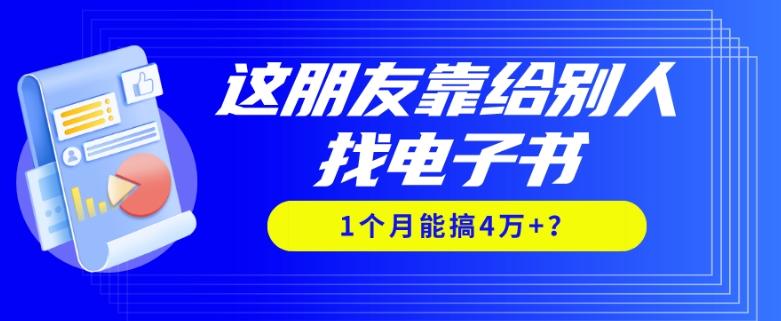 我靠！这朋友靠给别人找电子书，1个月能搞4万+？-轻创网