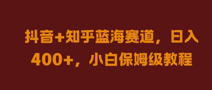 抖音+知乎蓝海赛道，日入几张，小白保姆级教程【揭秘】-轻创网