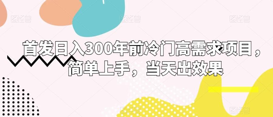 首发日入300年前冷门高需求项目，简单上手，当天出效果-轻创网