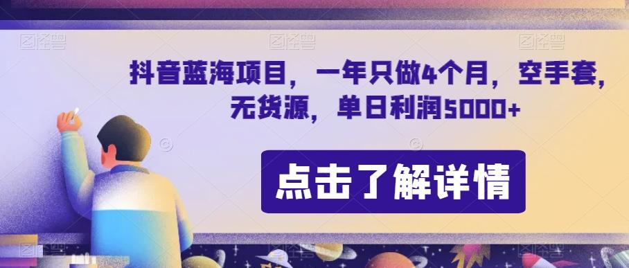 抖音蓝海项目，一年只做4个月，空手套，无货源，单日利润5000+【揭秘】-轻创网