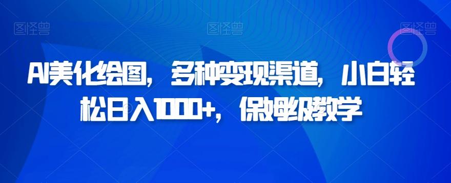 AI美化绘图，多种变现渠道，小白轻松日入1000+，保姆级教学-轻创网