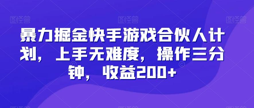 暴力掘金快手游戏合伙人计划，上手无难度，操作三分钟，收益200+-轻创网