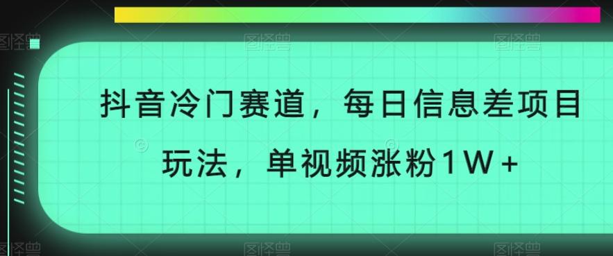 抖音冷门赛道，每日信息差项目玩法，单视频涨粉1W+-轻创网