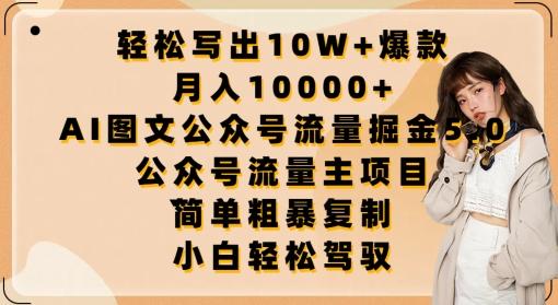 轻松写出10W+爆款，月入10000+，AI图文公众号流量掘金5.0.公众号流量主项目【揭秘】-轻创网