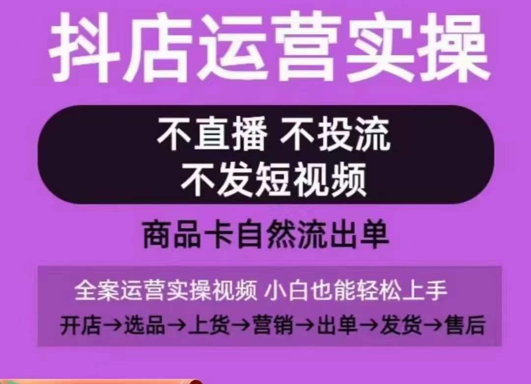 抖店运营实操课，从0-1起店视频全实操，不直播、不投流、不发短视频，商品卡自然流出单-轻创网
