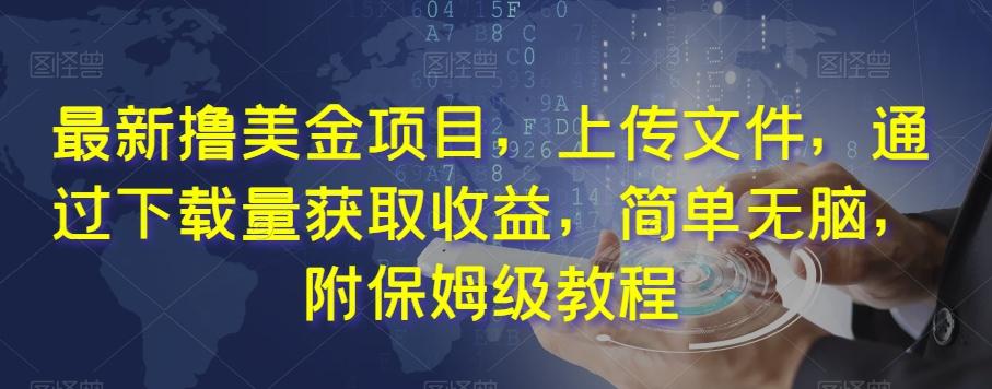 最新撸美金项目，上传文件，通过下载量获取收益，简单无脑，附保姆级教程【揭秘】-轻创网