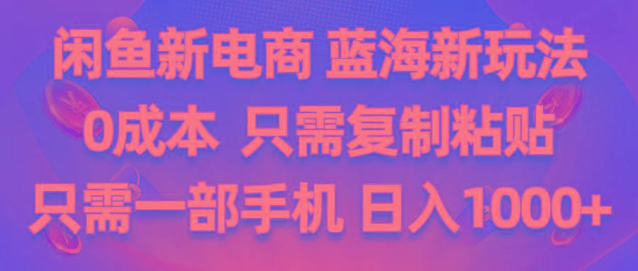 闲鱼新电商,蓝海新玩法,0成本,只需复制粘贴,小白轻松上手,只需一部手机…-轻创网