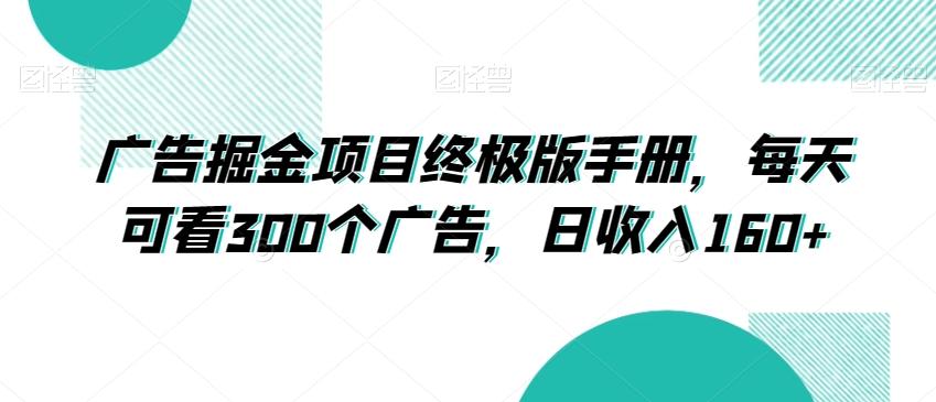 广告掘金项目终极版手册，每天可看300个广告，日收入160+【揭秘】-轻创网
