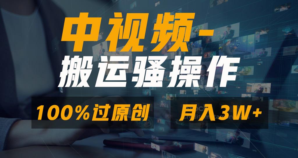 无脑双重去重原创视频，100%中视频+视频号分成计划，一键多平台发布小白…-轻创网