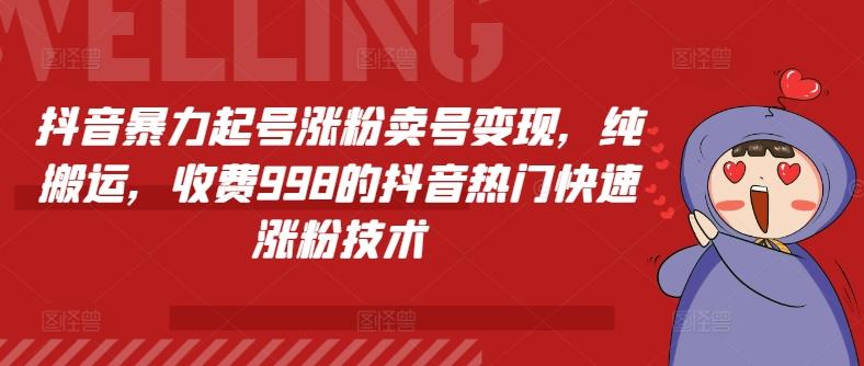 抖音暴力起号涨粉卖号变现，纯搬运，收费998的抖音热门快速涨粉技术-轻创网