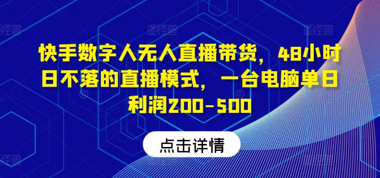快手数字人无人直播带货，48小时日不落的直播模式，一台电脑单日利润200-500-轻创网