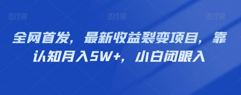 全网首发，最新收益裂变项目，靠认知月入5W+，小白闭眼入-轻创网