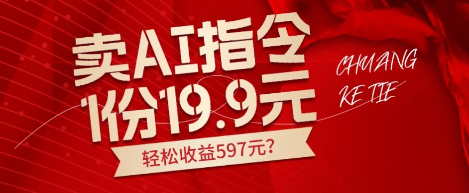 卖AI指令，1份19.9元，1天能卖30份？轻松收益597元？-轻创网