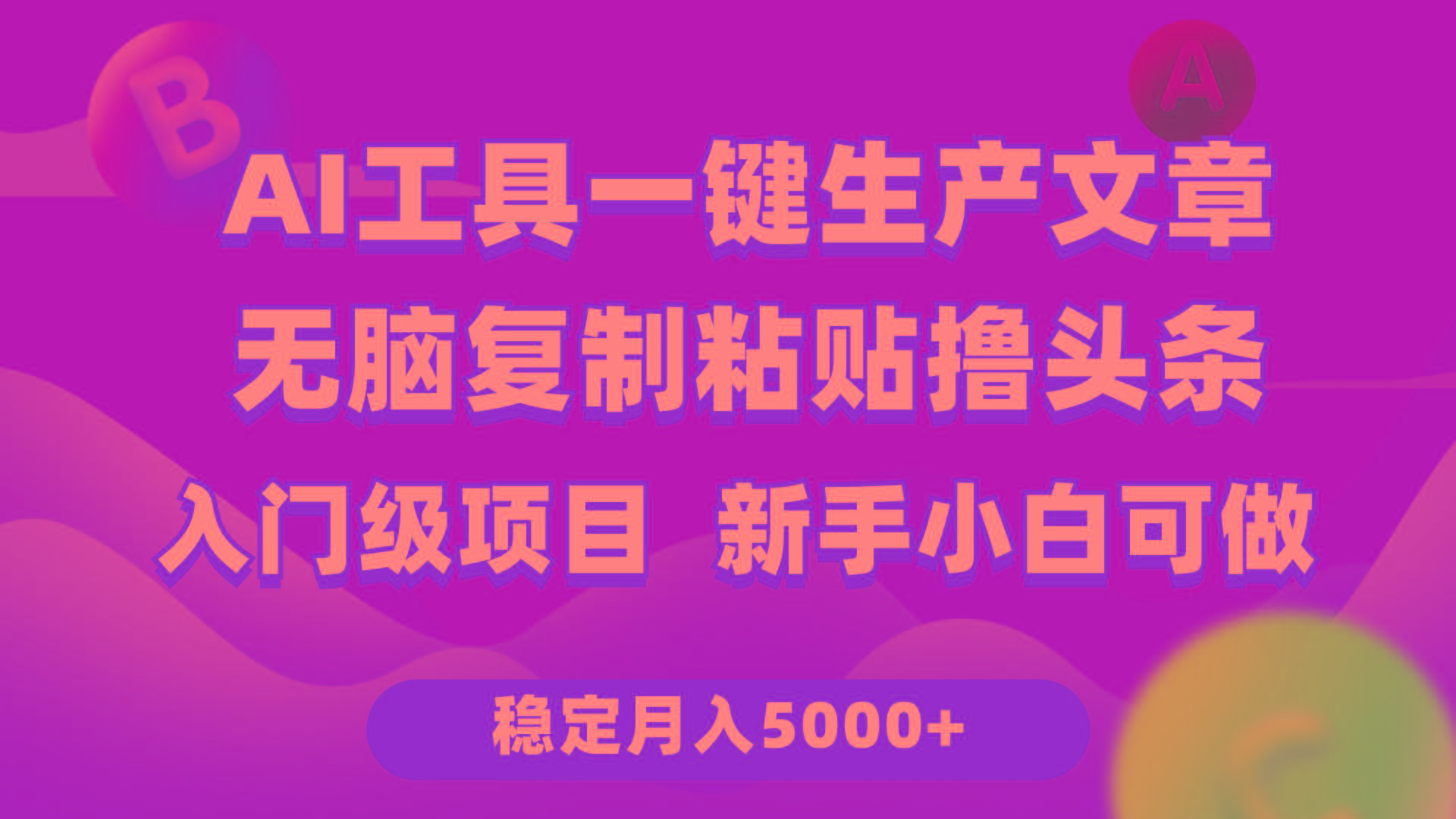 (9967期)利用AI工具无脑复制粘贴撸头条收益 每天2小时 稳定月入5000+互联网入门…-轻创网