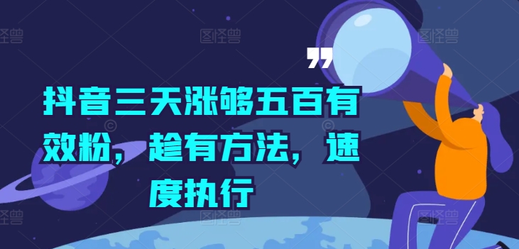 抖音三天涨够五百有效粉，趁有方法，速度执行-轻创网