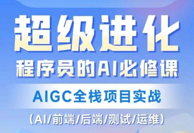 程序员的AI必修课，AIGC全栈项目实战（AI/前端/后端/测试/运维)-轻创网