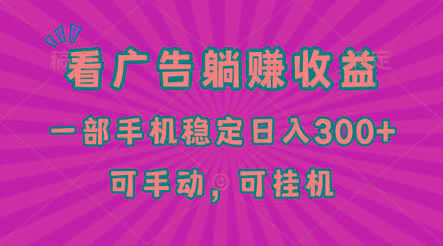 在家看广告躺赚收益，一部手机稳定日入300+，可手动，可挂机！-轻创网