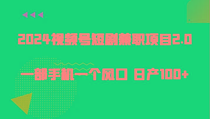 2024视频号短剧兼职项目2.0、一部手机一个风口 日产100+-轻创网