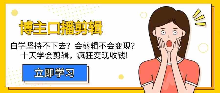 博主口播剪辑课，十天学会视频剪辑，解决变现问题疯狂收钱！-轻创网