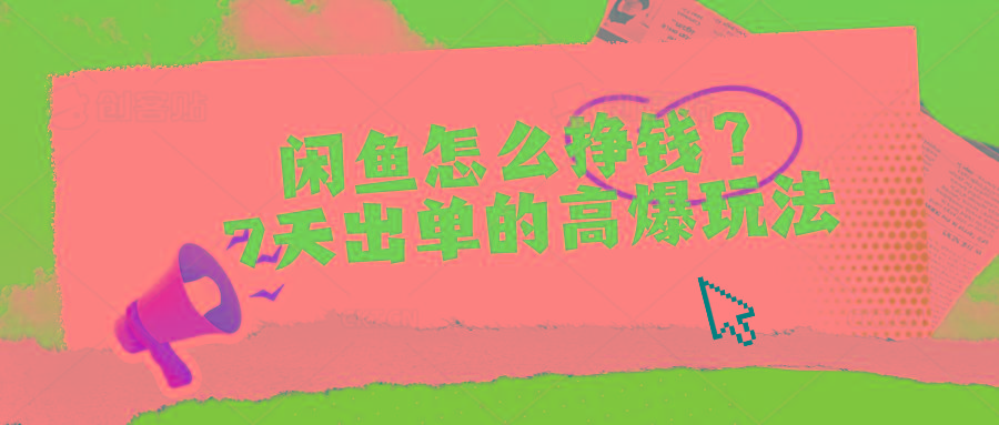 闲鱼怎么挣钱？7天出单的高爆玩法-轻创网