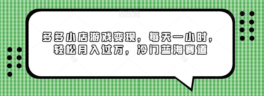 多多小店游戏变现，每天一小时，轻松月入过万，冷门蓝海赛道-轻创网