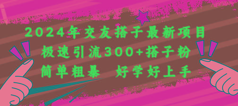 2024年交友搭子最新项目，极速引流300+搭子粉，简单粗暴，好学好上手-轻创网