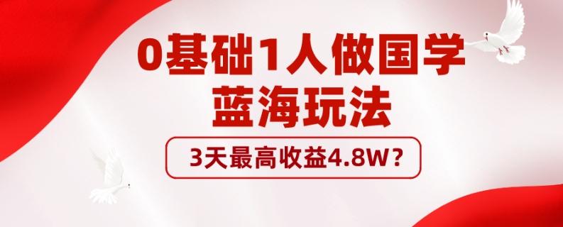 0基础1人做国学蓝海玩法，3天最高收益4.8W？-轻创网