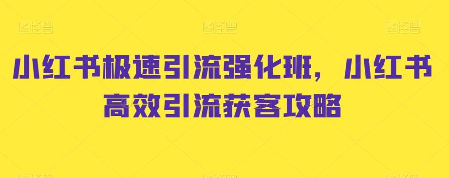 小红书极速引流强化班，小红书高效引流获客攻略-轻创网