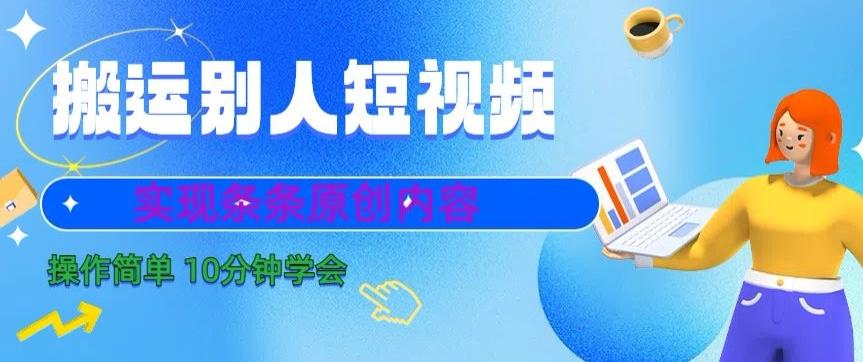搬运别人短视频，实现条条原创，操作简单10分钟学会-轻创网