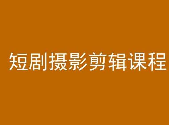 短剧摄影剪辑课程，剪映剪辑教程-轻创网