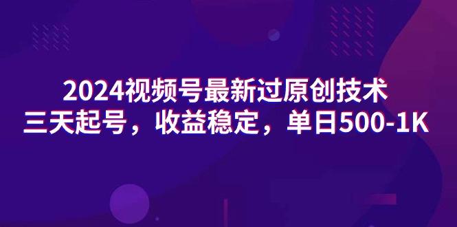 (9505期)2024视频号最新过原创技术，三天起号，收益稳定，单日500-1K-轻创网