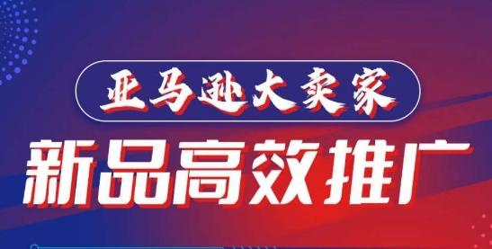 亚马逊大卖家-新品高效推广，​分享如何高效推广，打造百万美金爆款单品-轻创网