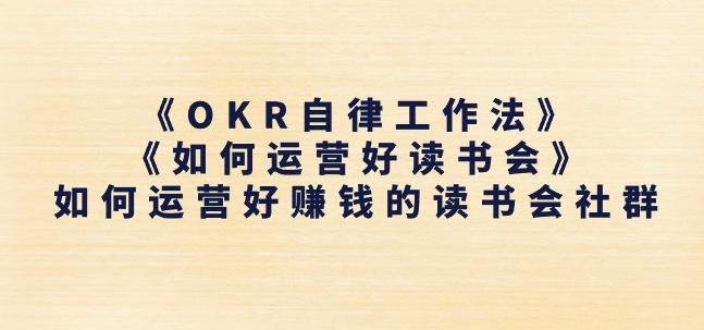 《OKR自律工作法》+《如何运营好读书会》如何运营好赚钱的读书会社群-轻创网