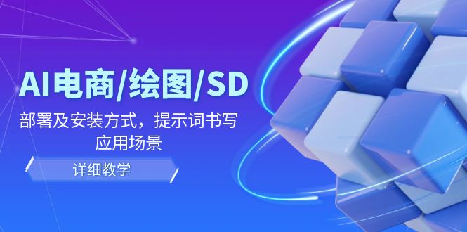 AI-电商/绘图/SD/详细教程：部署与安装方式，提示词-书写，应用场景-轻创网