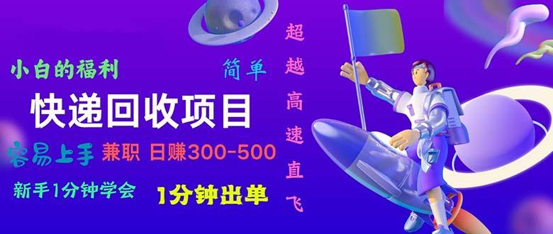 快递 回收项目，容易上手，小白一分钟学会，一分钟出单，日赚300~800-轻创网