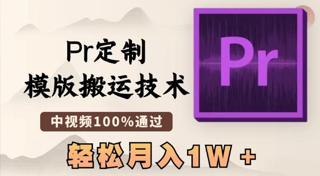 最新Pr定制模版搬运技术，中视频100%通过，几分钟一条视频，轻松月入1W＋【揭秘】-轻创网