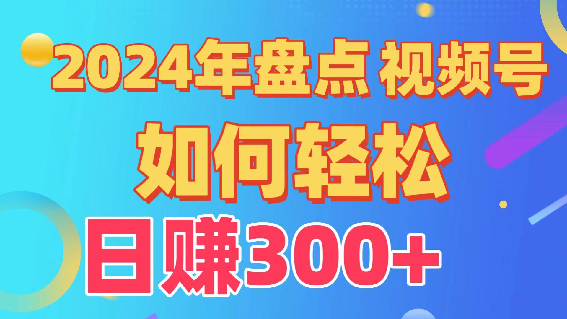 2024年盘点视频号中视频运营，盘点视频号创作分成计划，快速过原创日入300+-轻创网